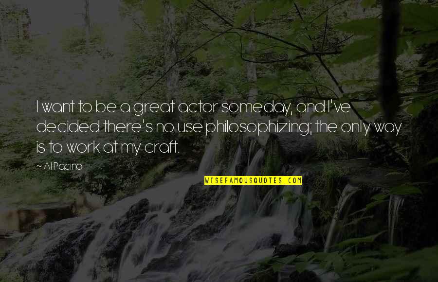 Toidel Quotes By Al Pacino: I want to be a great actor someday,