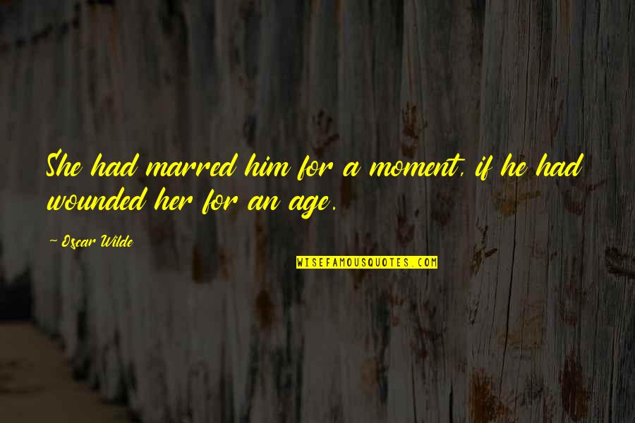 Toidel Quotes By Oscar Wilde: She had marred him for a moment, if