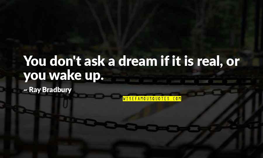 Toiden Quotes By Ray Bradbury: You don't ask a dream if it is