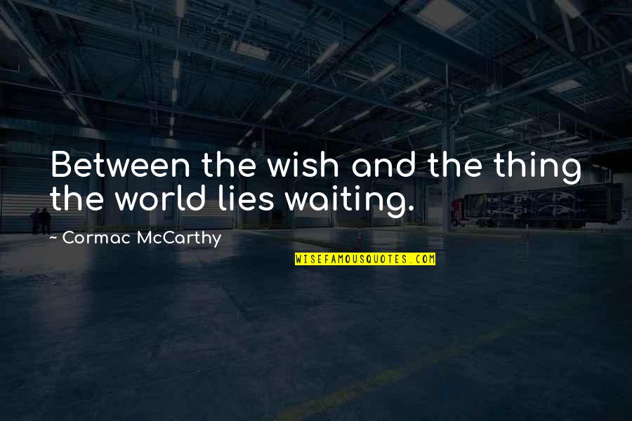 Toile Quotes By Cormac McCarthy: Between the wish and the thing the world Toile Quotes By Cormac McCarthy: Between the wish and the thing the world