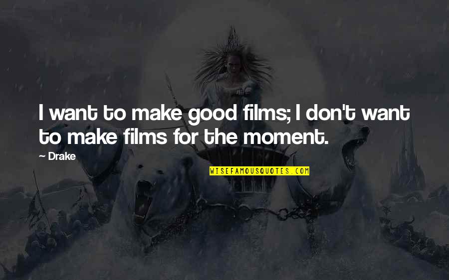 Toiler Of Comics Quotes By Drake: I want to make good films; I don't