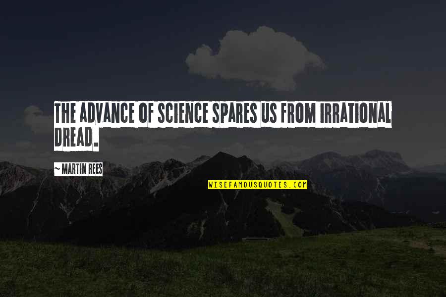 Toiler Of Comics Quotes By Martin Rees: The advance of science spares us from irrational Toiler Of Comics Quotes By Martin Rees: The advance of science spares us from irrational