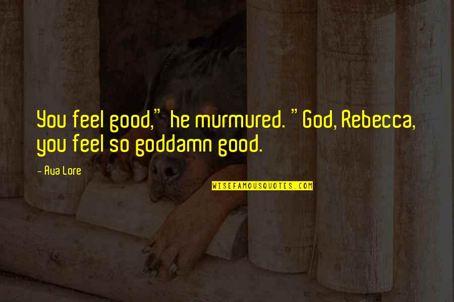 Toiles Et Cuirs Quotes By Ava Lore: You feel good," he murmured. "God, Rebecca, you