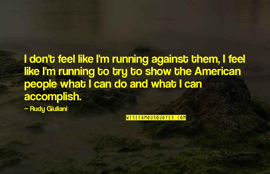 Toilet Ek Prem Katha Hindi Movie Toilet Ek Prem Katha Hindi Muvi Quotes By Rudy Giuliani: I don't feel like I'm running against them,