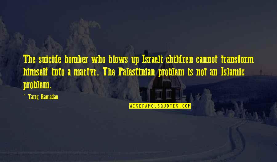 Toilet Insides Quotes By Tariq Ramadan: The suicide bomber who blows up Israeli children