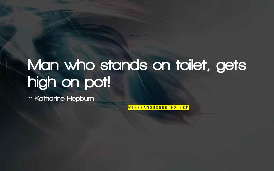 Toilet Man Quotes By Katharine Hepburn: Man who stands on toilet, gets high on