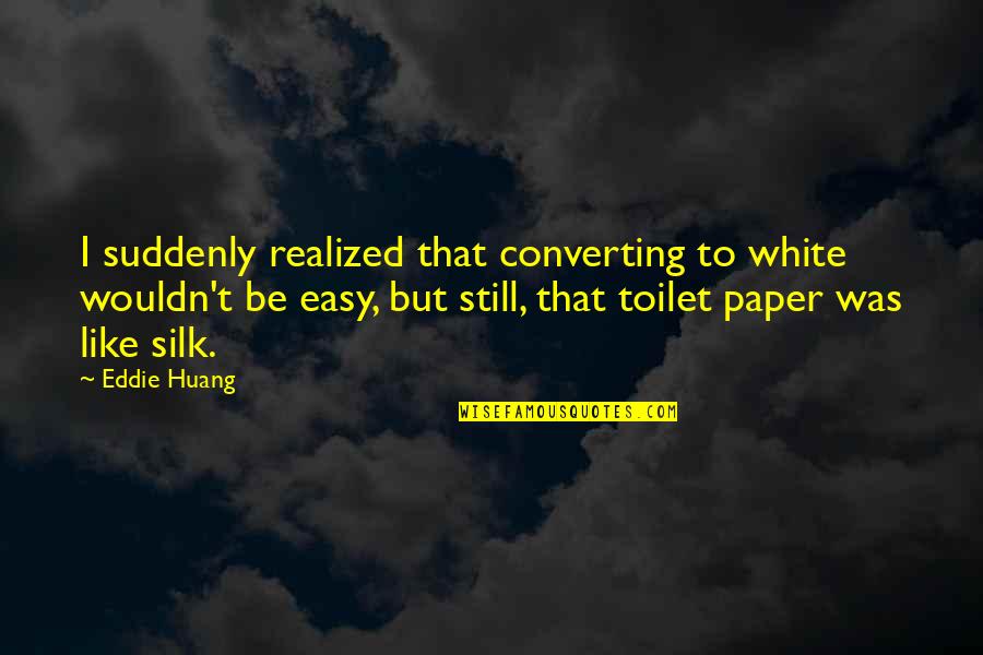 Toilet Paper Quotes By Eddie Huang: I suddenly realized that converting to white wouldn't