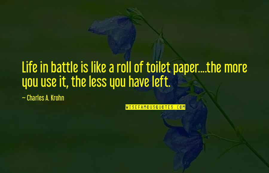 Toilet Paper Roll Quotes By Charles A. Krohn: Life in battle is like a roll of