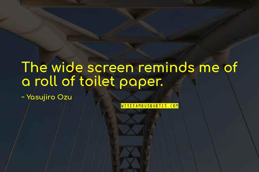 Toilet Paper Roll Quotes By Yasujiro Ozu: The wide screen reminds me of a roll