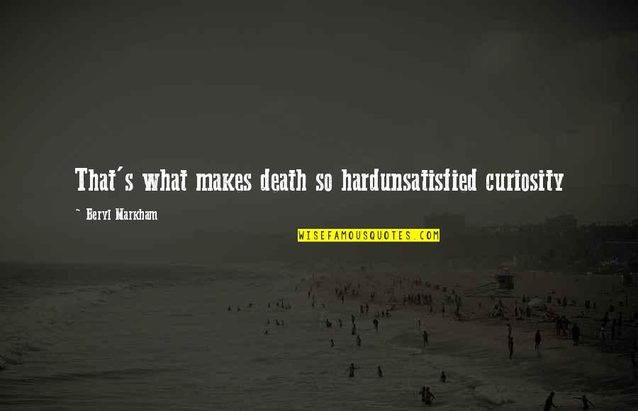 Toilet Papering Quotes By Beryl Markham: That's what makes death so hardunsatisfied curiosity