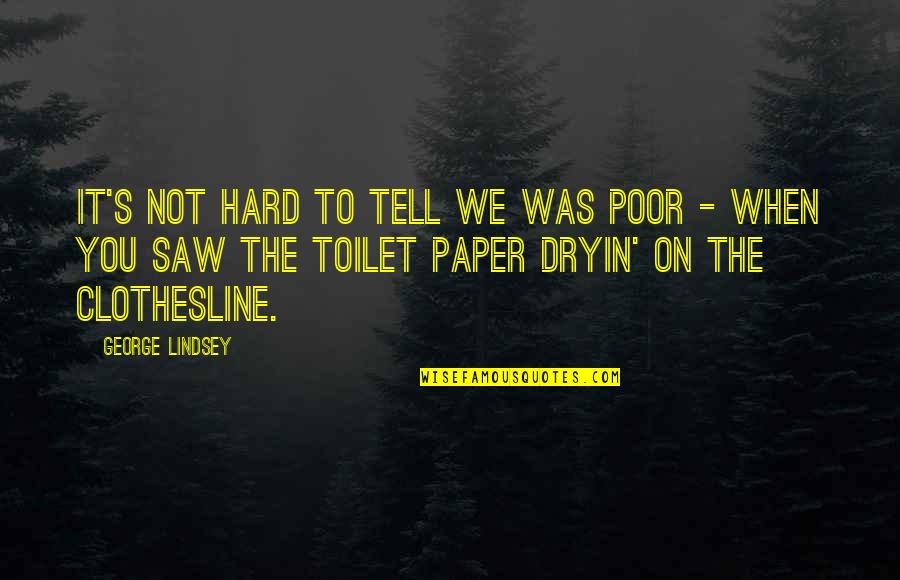 Toilet Quotes By George Lindsey: It's not hard to tell we was poor