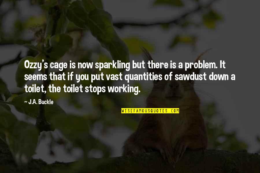 Toilet Quotes By J.A. Buckle: Ozzy's cage is now sparkling but there is