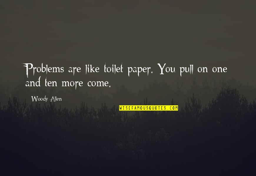 Toilet Quotes By Woody Allen: Problems are like toilet paper. You pull on
