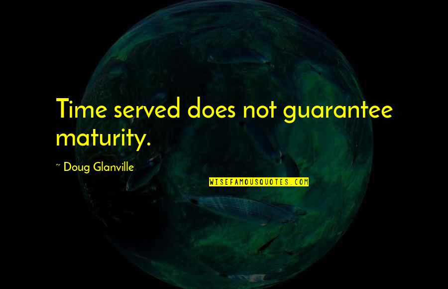 Toilet Seat Quotes By Doug Glanville: Time served does not guarantee maturity.