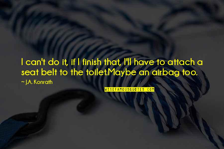 Toilet Seat Quotes By J.A. Konrath: I can't do it, if I finish that,