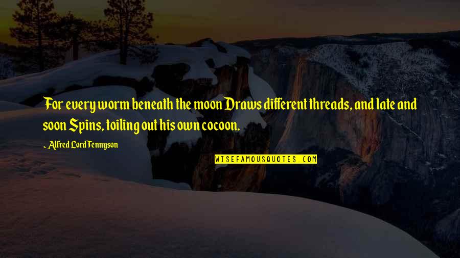 Toiling Quotes By Alfred Lord Tennyson: For every worm beneath the moon Draws different