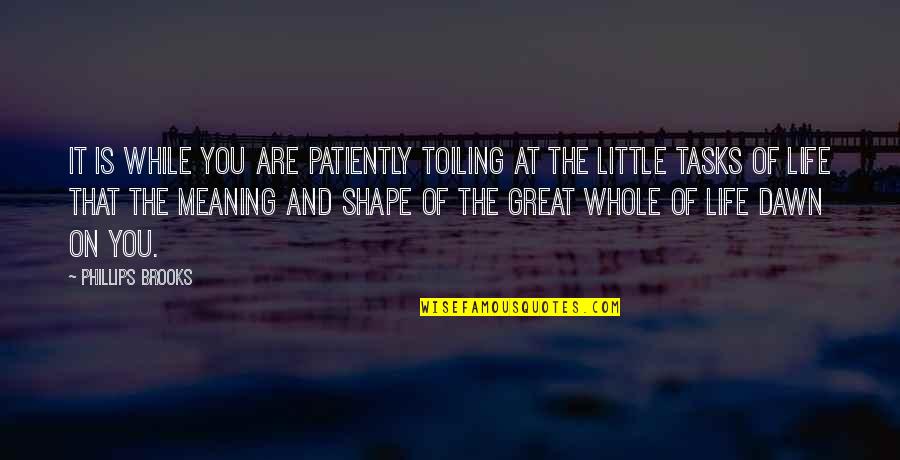 Toiling Quotes By Phillips Brooks: It is while you are patiently toiling at