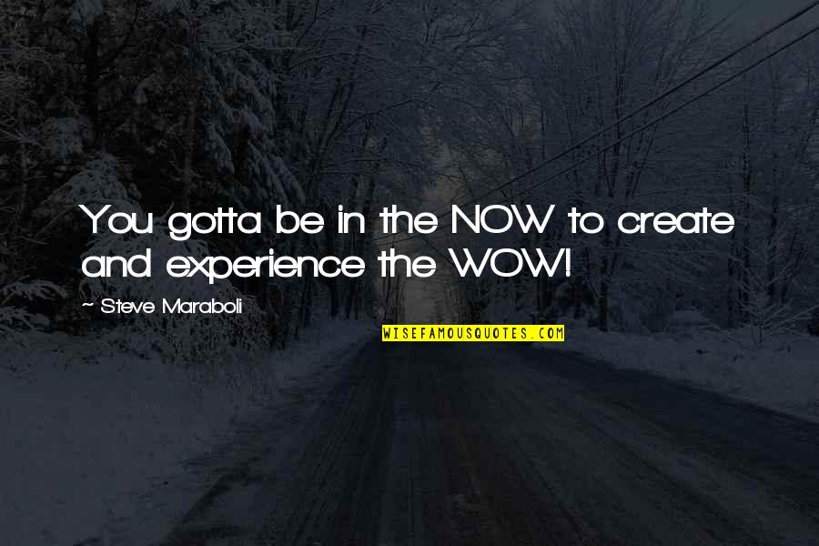 Toilo Quotes By Steve Maraboli: You gotta be in the NOW to create
