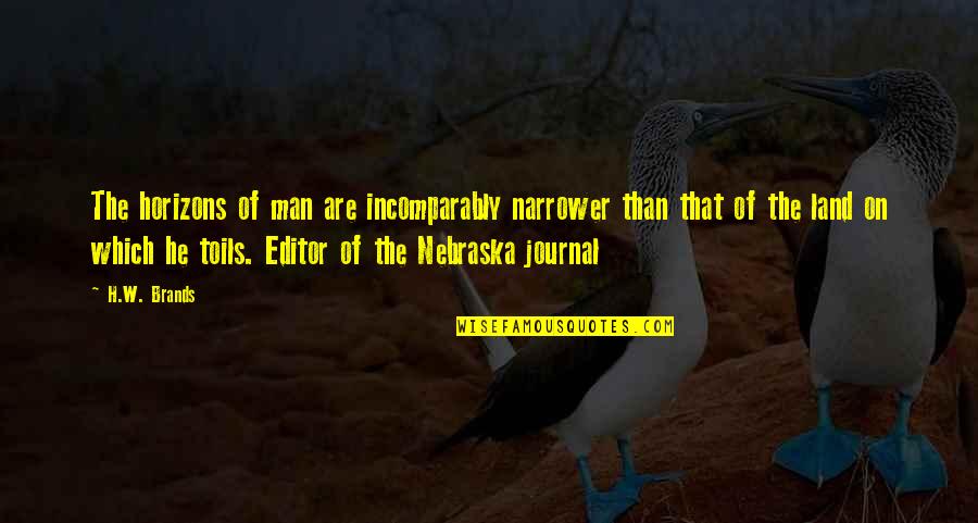 Toils Quotes By H.W. Brands: The horizons of man are incomparably narrower than