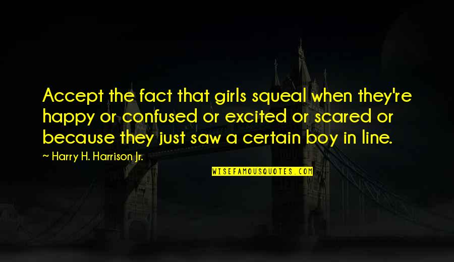 Toin Quotes By Harry H. Harrison Jr.: Accept the fact that girls squeal when they're Toin Quotes By Harry H. Harrison Jr.: Accept the fact that girls squeal when they're