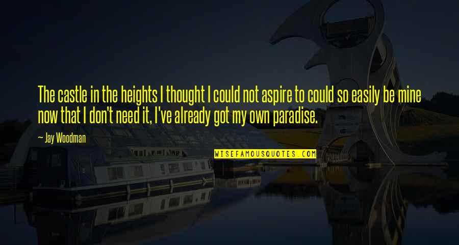 Toin Quotes By Jay Woodman: The castle in the heights I thought I Toin Quotes By Jay Woodman: The castle in the heights I thought I