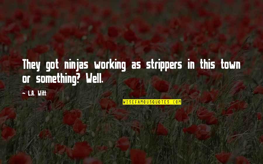 Toine Knipping Quotes By L.A. Witt: They got ninjas working as strippers in this
