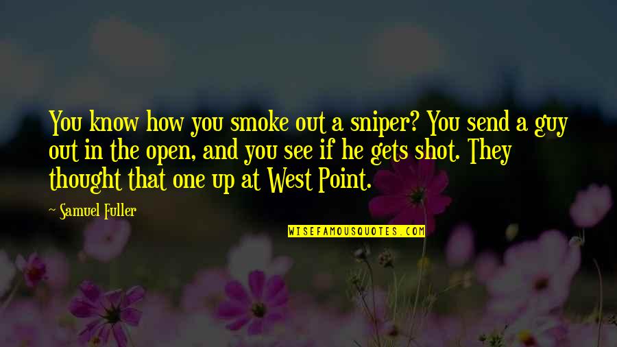 Toine Knipping Quotes By Samuel Fuller: You know how you smoke out a sniper? Toine Knipping Quotes By Samuel Fuller: You know how you smoke out a sniper?