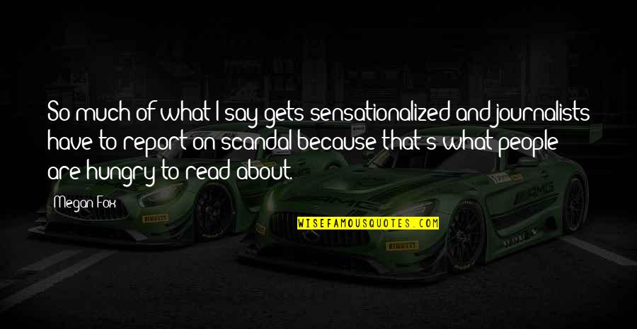 Toine Thys Quotes By Megan Fox: So much of what I say gets sensationalized Toine Thys Quotes By Megan Fox: So much of what I say gets sensationalized