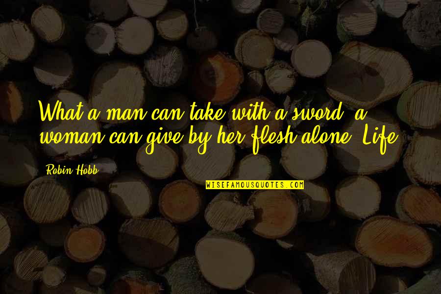 Toisenlainen Quotes By Robin Hobb: What a man can take with a sword,