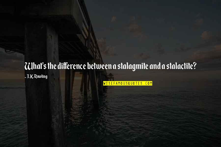 Toisinaan Quotes By J.K. Rowling: What's the difference between a stalagmite and a