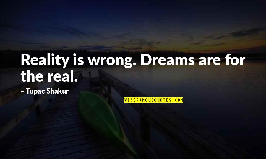 Toits Balti Quotes By Tupac Shakur: Reality is wrong. Dreams are for the real.