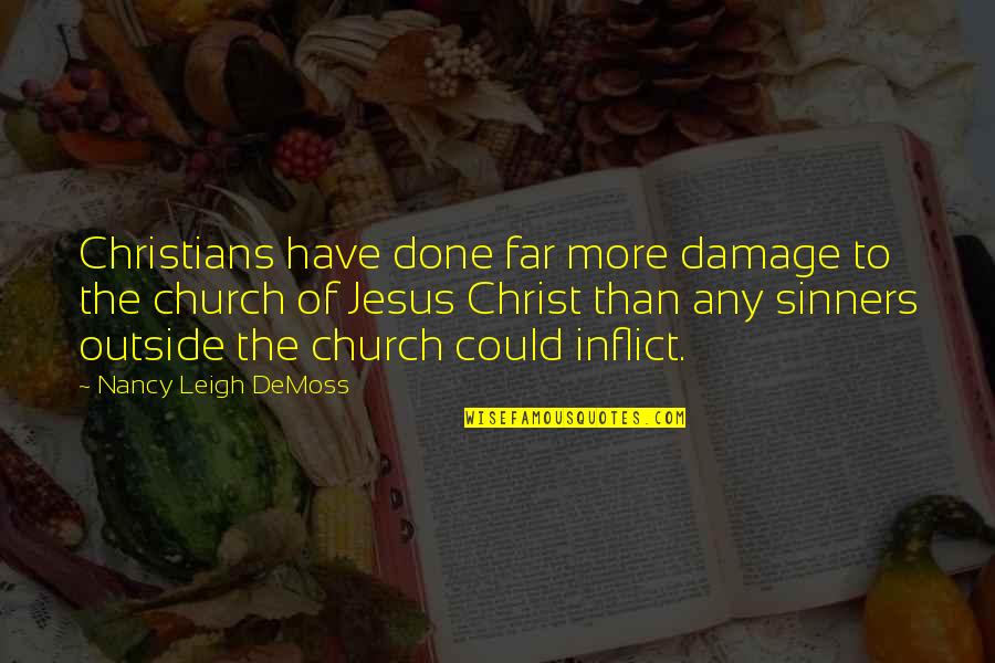 Toits Quotes By Nancy Leigh DeMoss: Christians have done far more damage to the