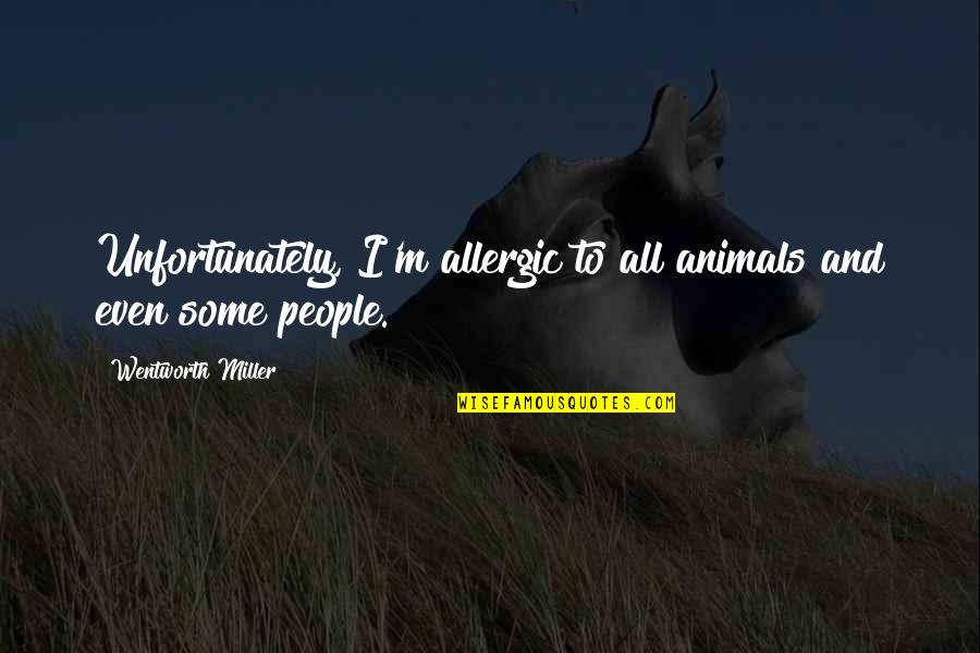 Toits Quotes By Wentworth Miller: Unfortunately, I'm allergic to all animals and even