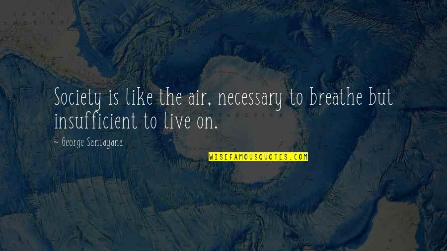 Toitsu Quotes By George Santayana: Society is like the air, necessary to breathe