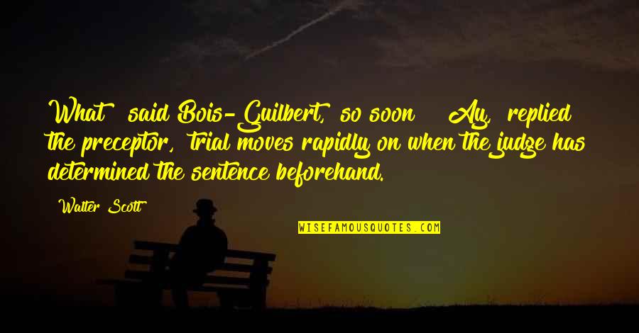 Toitsu Quotes By Walter Scott: What!" said Bois-Guilbert, "so soon?" "Ay," replied the