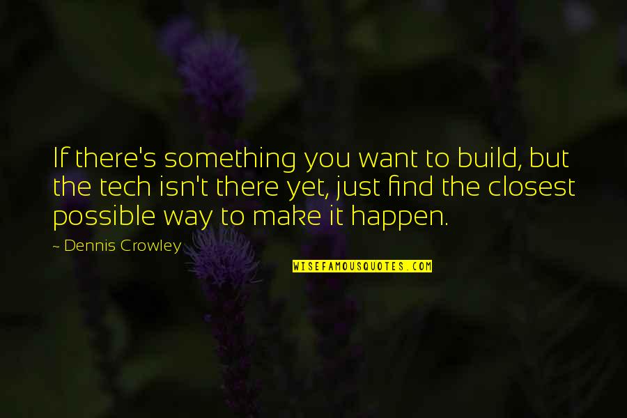 Toivanen Kukkakauppa Quotes By Dennis Crowley: If there's something you want to build, but Toivanen Kukkakauppa Quotes By Dennis Crowley: If there's something you want to build, but