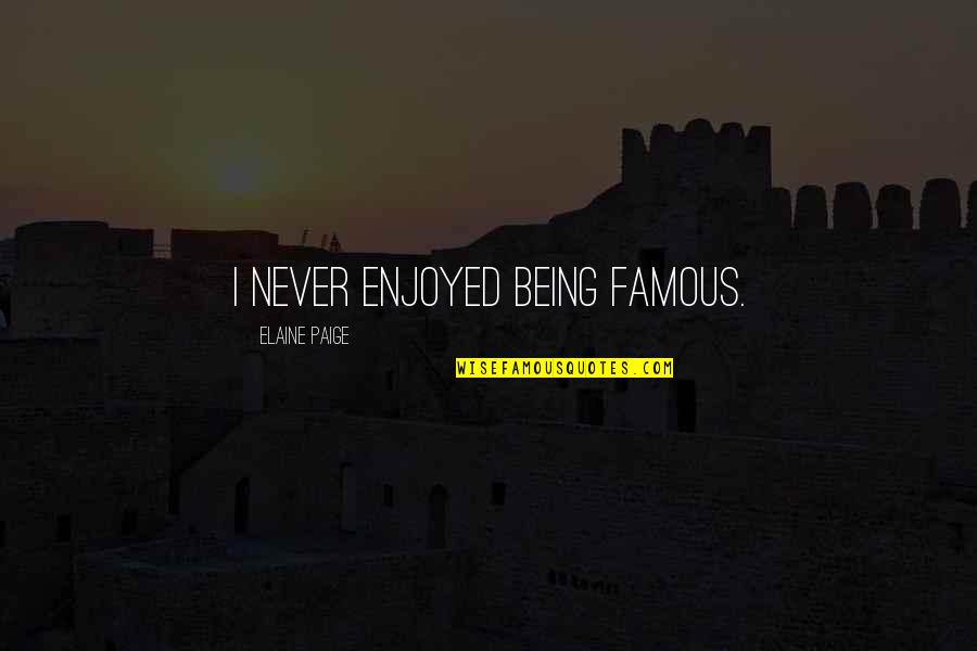 Toivanen Kukkakauppa Quotes By Elaine Paige: I never enjoyed being famous. Toivanen Kukkakauppa Quotes By Elaine Paige: I never enjoyed being famous.