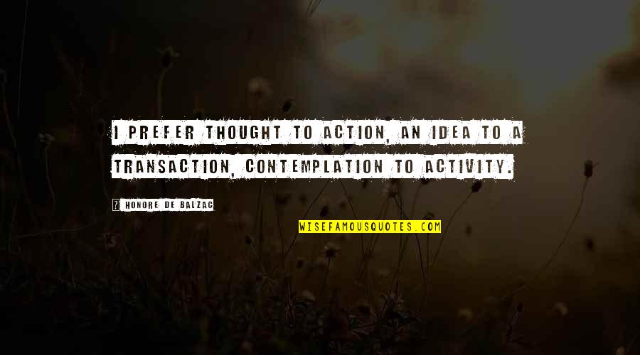 Toivanen Kukkakauppa Quotes By Honore De Balzac: I prefer thought to action, an idea to