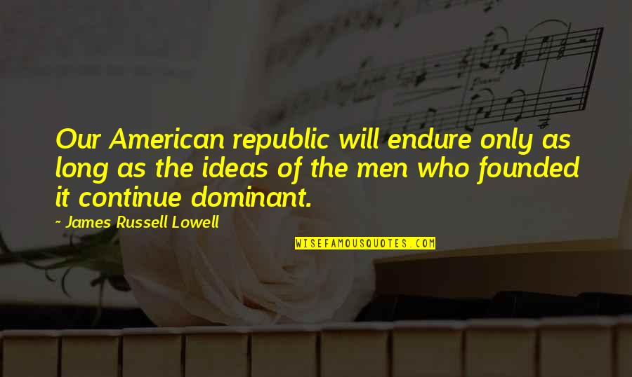 Toivanen Kukkakauppa Quotes By James Russell Lowell: Our American republic will endure only as long Toivanen Kukkakauppa Quotes By James Russell Lowell: Our American republic will endure only as long
