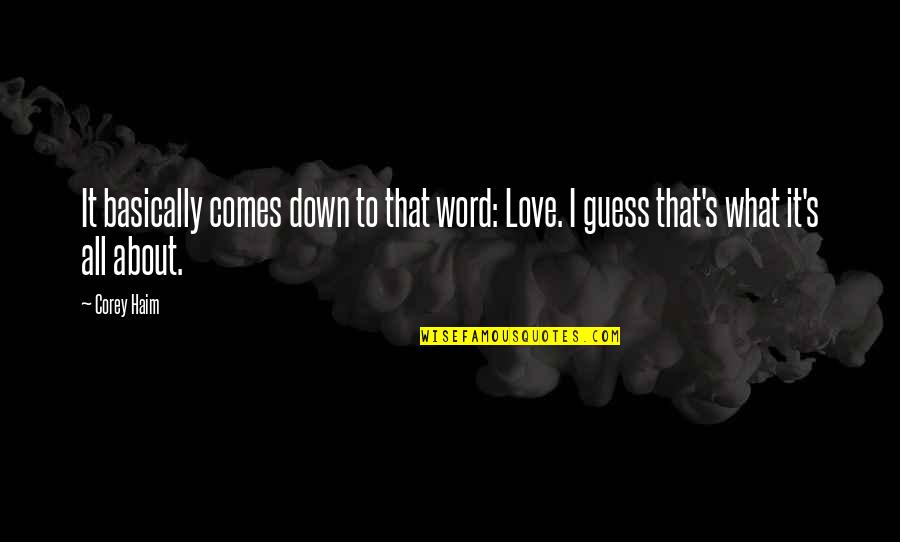 Toivo And Eino Quotes By Corey Haim: It basically comes down to that word: Love.