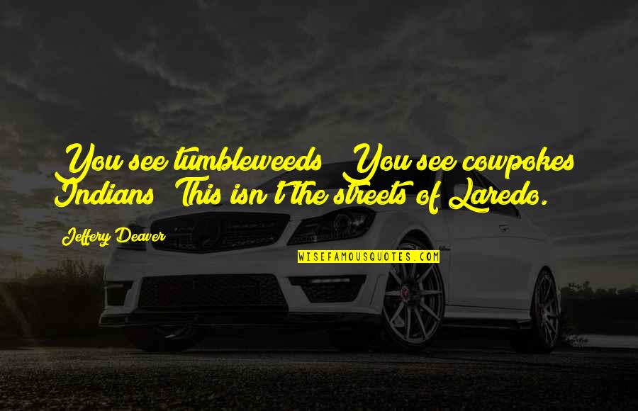 Toivonen Goal Quotes By Jeffery Deaver: You see tumbleweeds? You see cowpokes? Indians? This