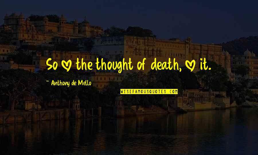 Toivonen Lancia Quotes By Anthony De Mello: So love the thought of death, love it.