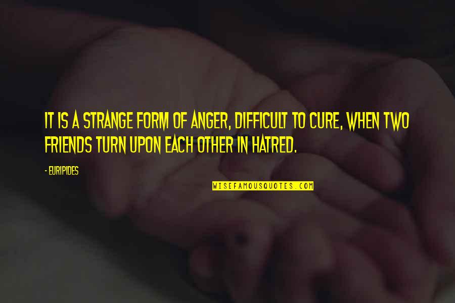 Tojan Quotes By Euripides: It is a strange form of anger, difficult Tojan Quotes By Euripides: It is a strange form of anger, difficult