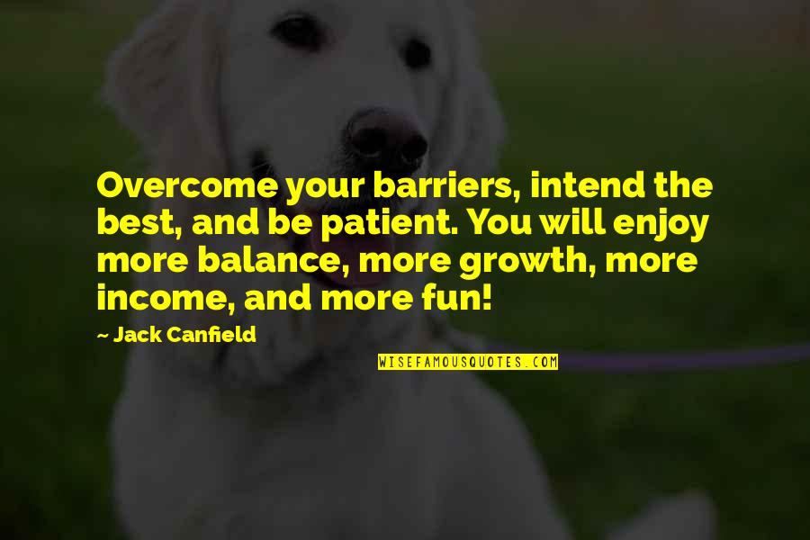 Tojan Quotes By Jack Canfield: Overcome your barriers, intend the best, and be Tojan Quotes By Jack Canfield: Overcome your barriers, intend the best, and be