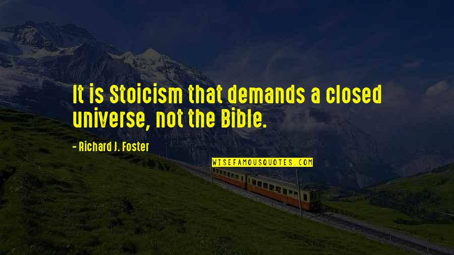 Tojan Quotes By Richard J. Foster: It is Stoicism that demands a closed universe, Tojan Quotes By Richard J. Foster: It is Stoicism that demands a closed universe,