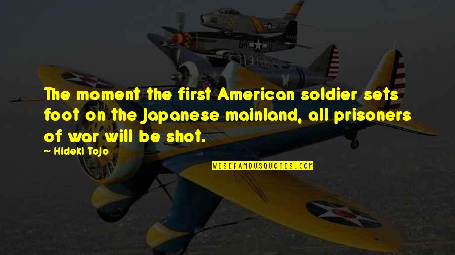 Tojo Quotes By Hideki Tojo: The moment the first American soldier sets foot Tojo Quotes By Hideki Tojo: The moment the first American soldier sets foot