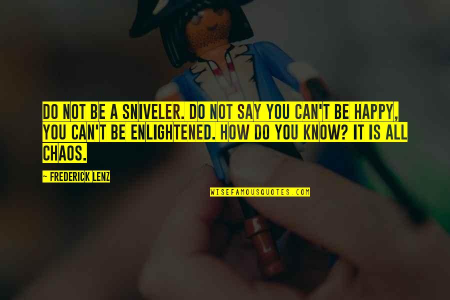 Tojos Tyukok Quotes By Frederick Lenz: Do not be a sniveler. Do not say Tojos Tyukok Quotes By Frederick Lenz: Do not be a sniveler. Do not say