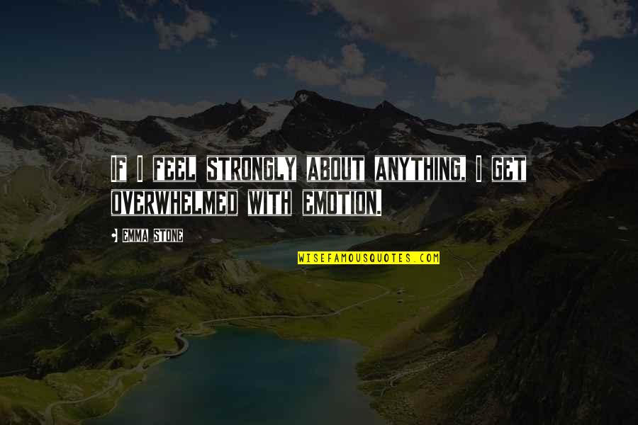 Tokachidake Quotes By Emma Stone: If I feel strongly about anything, I get