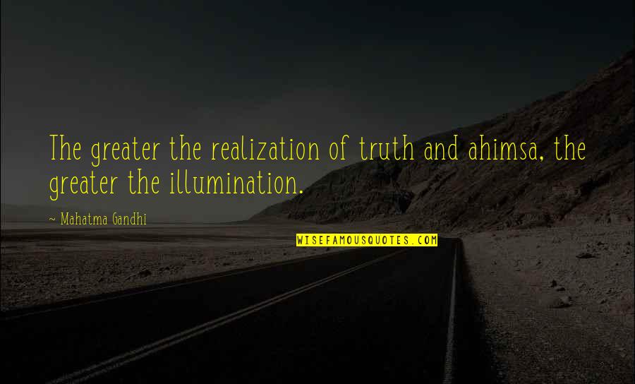 Tokalah Quotes By Mahatma Gandhi: The greater the realization of truth and ahimsa,
