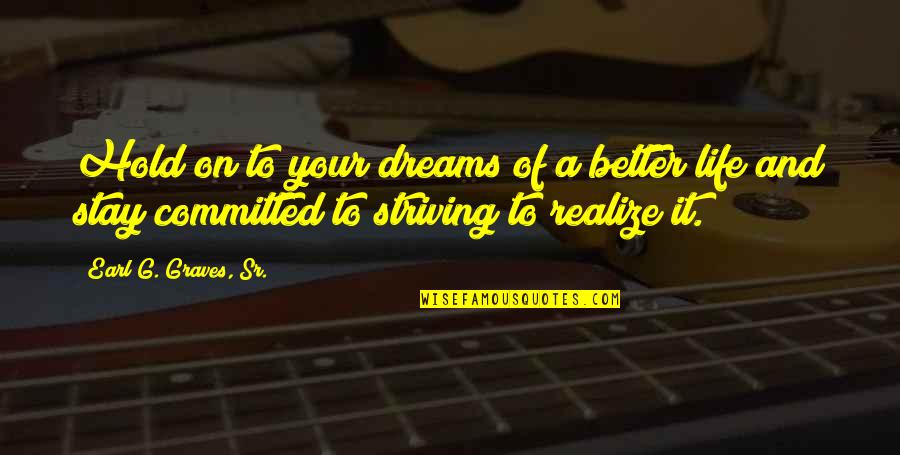 Tokanit Quotes By Earl G. Graves, Sr.: Hold on to your dreams of a better Tokanit Quotes By Earl G. Graves, Sr.: Hold on to your dreams of a better